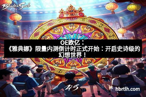 OE欧亿：《雅典娜》限量内测倒计时正式开始：开启史诗级的幻想世界！